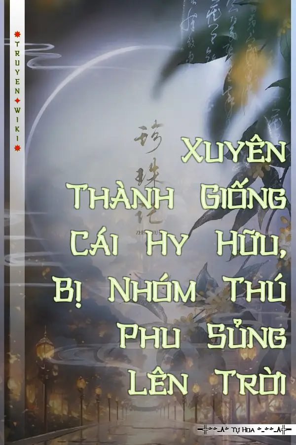 Xuyên Thành Giống Cái Hy Hữu, Bị Nhóm Thú Phu Sủng Lên Trời
