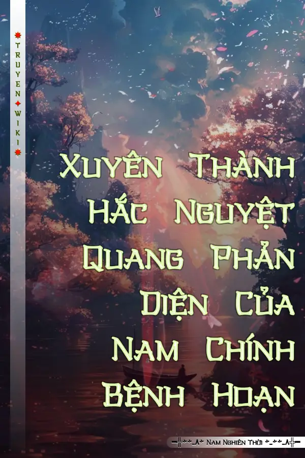 Xuyên Thành Hắc Nguyệt Quang Phản Diện Của Nam Chính Bệnh Hoạn