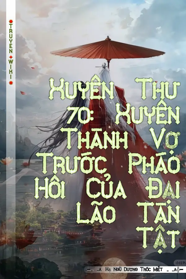 Xuyên Thư 70: Xuyên Thành Vợ Trước Pháo Hôi Của Đại Lão Tàn Tật
