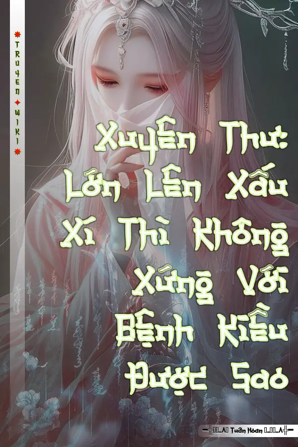 Xuyên Thư: Lớn Lên Xấu Xí Thì Không Xứng Với Bệnh Kiều Được Sao
