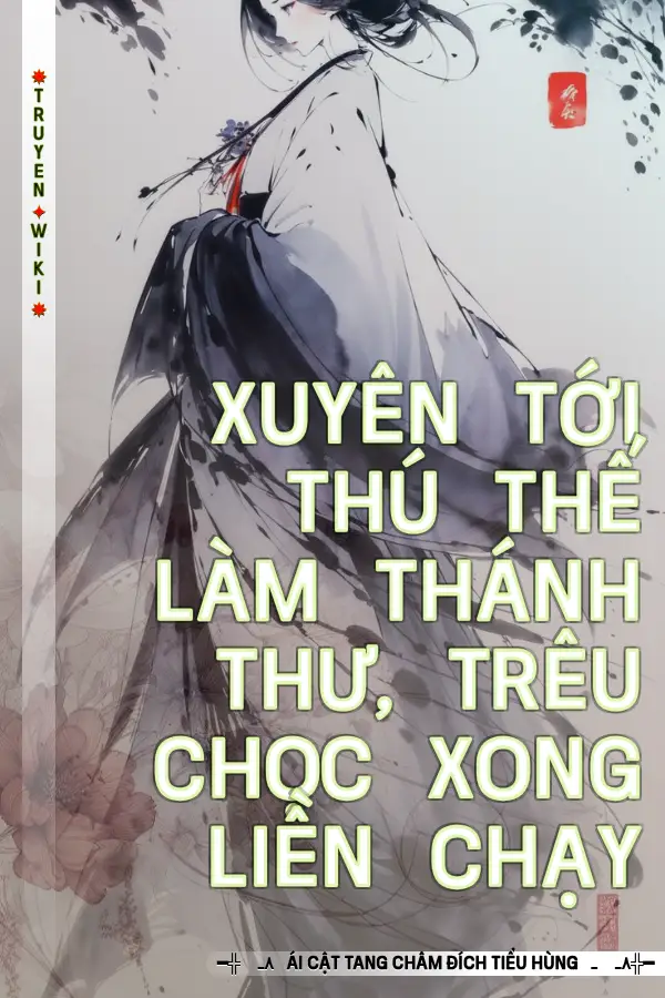Xuyên Tới Thú Thế Làm Thánh Thư, Trêu Chọc Xong Liền Chạy