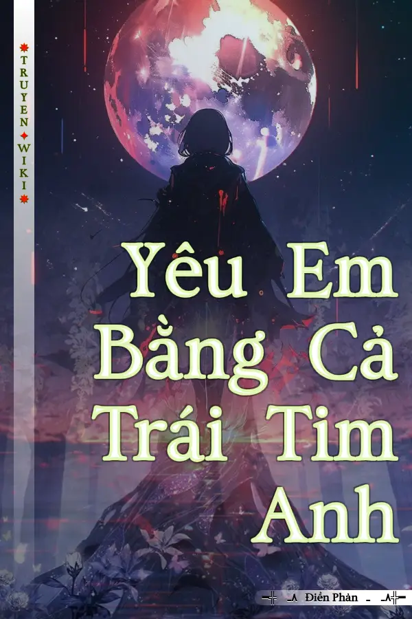 Truyện Yêu Em Bằng Cả Trái Tim Anh